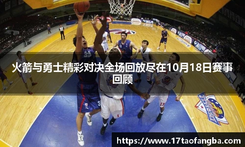 火箭与勇士精彩对决全场回放尽在10月18日赛事回顾